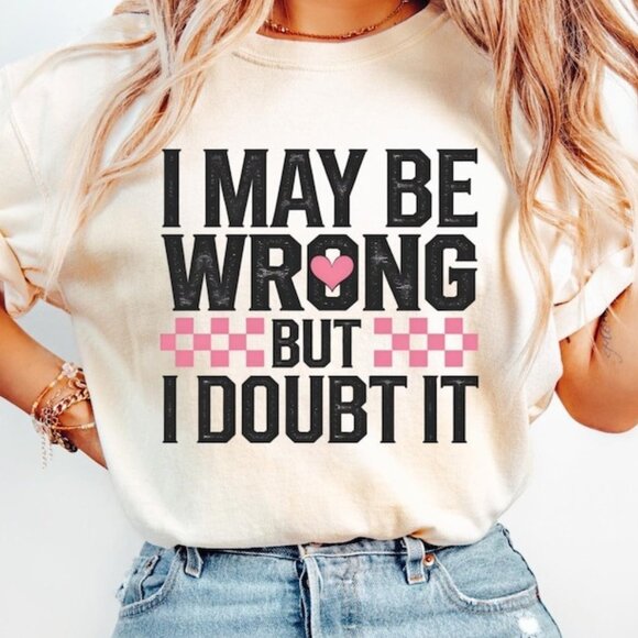 Tops - I May Be Wrong But I Doubt It Sarcastic T-shirt